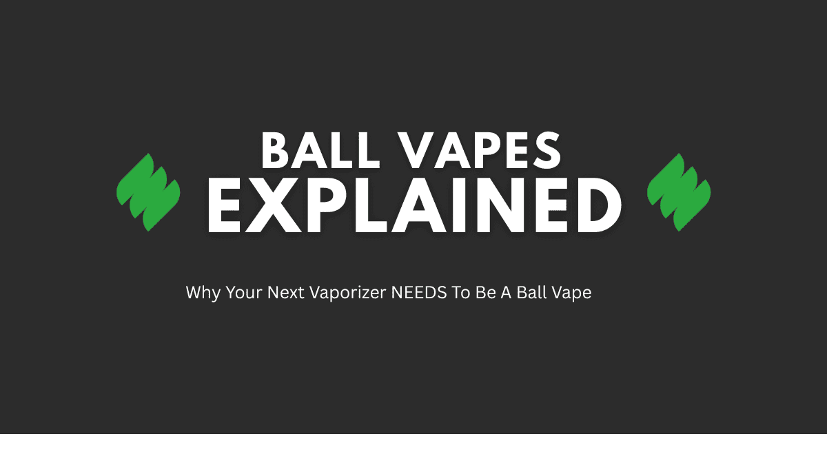Ball Vapes Explained - Dry Herb Vape Zone